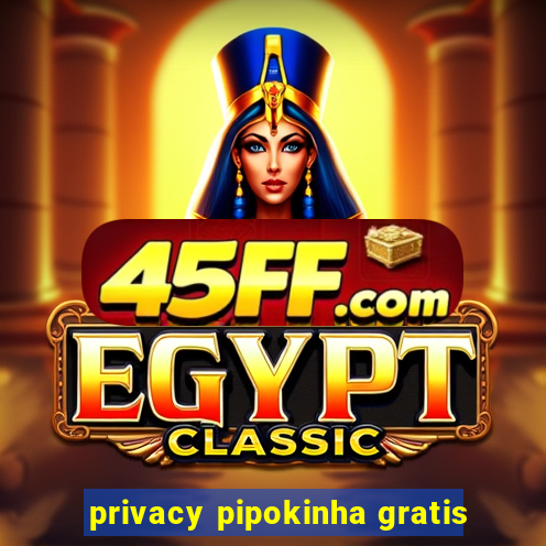 privacy pipokinha gratis